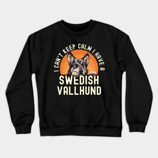 I Can't Keep Calm I Have A Swedish Vallhund Crewneck Sweatshirt